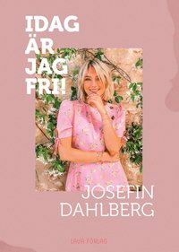 Idag är jag fri - bok av Josefin Dahlberg